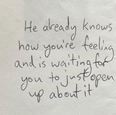 a piece of paper with writing on it that says he already knows how you're feeling and is waiting for you to just open up about it