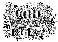 the words coffee make everything better are drawn in black and white ink on a white background