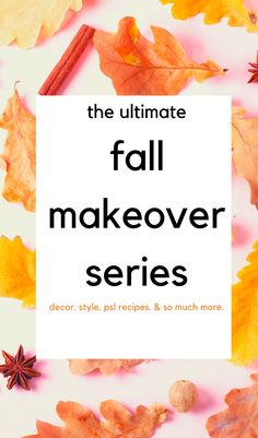 the ultimate fall makeover series with autumn leaves and cinnamons on white paper overlay