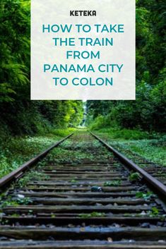 a train track with the words how to take the train from panama city to colon