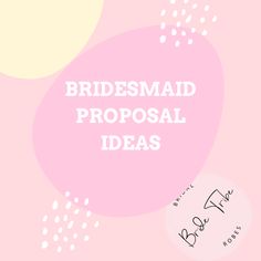 the words bridesmaid proposal ideas on a pink background