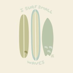 two surfboards with the words i surf small waves