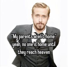 a man wearing a suit and tie with the words my parents aren't home yeah, no one is home until they reach heaven