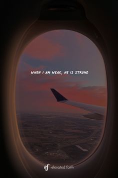 an airplane window with the words when i am weak, he is strong