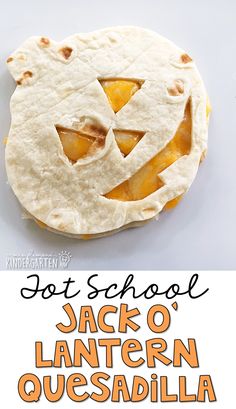 a jack o lantern quesadilla with the words, just school jack o'lantern quesadilla