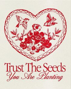 a heart with flowers and birds on it that says trust the seeds you are planting