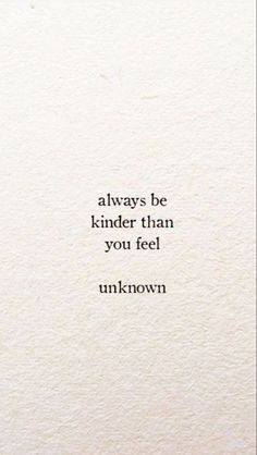 a quote on white paper with the words always be kinder than you feel unknown