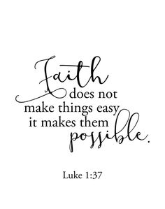 a quote that says, faith does not make things easy it makes them possible luke 1 37