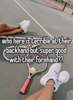 someone is sitting on the tennis court with their feet up and there is terrible at their backhand but super good with their forehand?