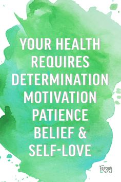 the words your health requires determination, motivation and self - love on a green watercolor background