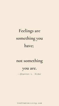 a quote that reads feelings are something you have not something you are