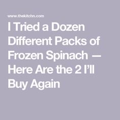 i tried a dozen different packs of frozen spinach here are the 2'11 buy again