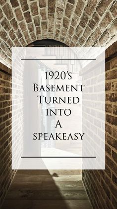 a tunnel with the words 1920's basement turned into a speakeasy