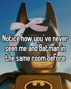 a lego batman character with the caption notice how you've never seen me and batman in the same room before