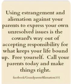 an image of a quote with the words, using estrangment and alienation against your parents to express your own unresolved issues