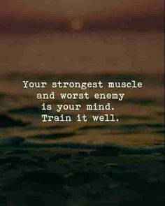 a quote that reads, your strongest muscle and worst enemy is your mind train it well