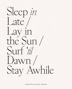 the words sleep in late lay in the sun and surf at dawn stay awhile on white paper