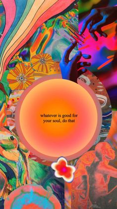 an abstract painting with the words whatever is good for your soul, be that you are