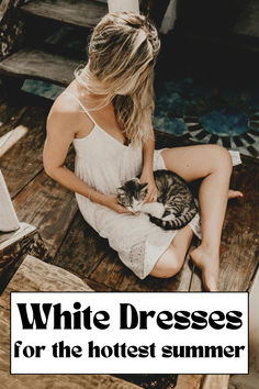 a woman sitting on the ground with a cat in her lap and text that reads, white dresses for the hotest summer