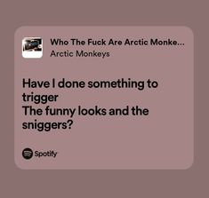 an ad for arctic monkeys with the caption have i done something to trigger?