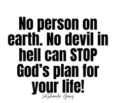 a black and white quote with the words no person on earth no devil in hell can stop god's plan for your life