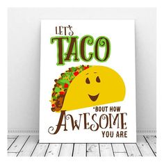 a poster with the words let's taco about how awesome you are on it