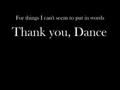 a black and white photo with the words thank you, dance