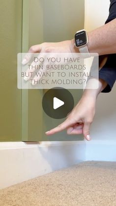 a woman is pointing at the wall with her watch on it's wrist and text that reads, do you have thin baseboards but want to install thick molding?