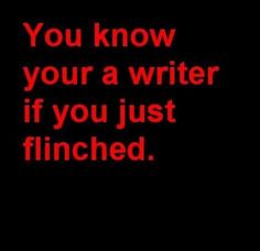 a red text that reads you know your a writer if you just flinched