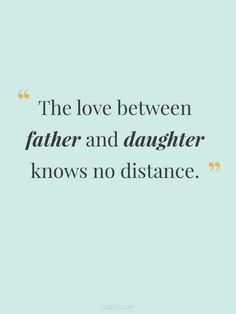 a quote that says, the love between father and daughter knows no distance