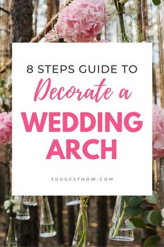 pink flowers in vases with the words 8 steps guide to decorate a wedding arch