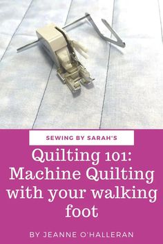 sewing 101 machine quilting with your walking foot