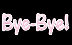 the word bye - bye is written in pink and white letters on a black background