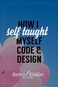 pink balloons with the words how i self taught myself code & design