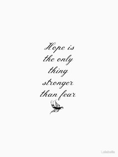 the words hope is the only thing bigger than fear are written in black ink on a white background