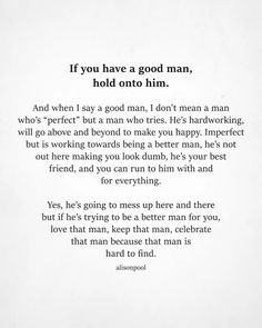 a poem written in black and white with the words if you have a good man, hold on to him