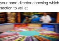 an image of a wheel of fortune with the caption that reads, when your band director choosing which section to yell at