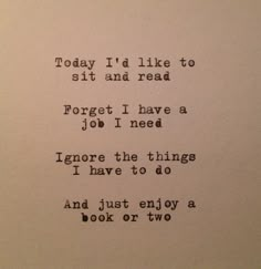 an old typewriter with the words today i'd like to sit and read forget i have a job i need ignore the things i have to do and just enjoy a book or two