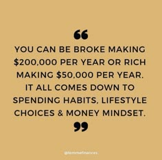 the quote you can be broke making $ 200 per year or rich making $ 500 per year it all comes down to spending habit