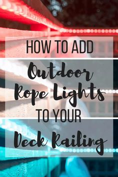 the words how to add outdoor rope lights to your deck rail