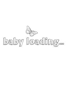 a baby loading sign with a butterfly on it's back and the words, baby loading