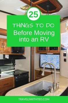 a kitchen with the words 25 things to do before moving into an rv