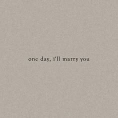 the words one day, i'll marry you written in black on a gray background