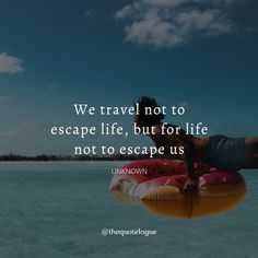 a woman floating on an inflatable raft with the caption we travel not to escape life, but for life not to escape us