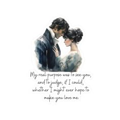 a watercolor painting of a man and woman with the words my real purpose was to see you, and to judge if i could, whether i might ever hope to make you move to make you love me