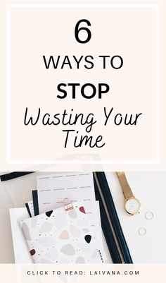 the text 6 ways to stop wasteing your time on top of a white background