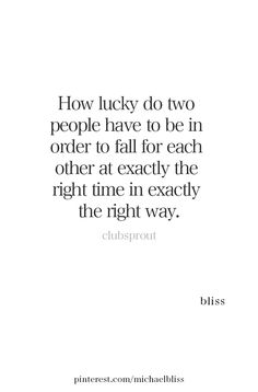 a quote that reads how lucky do two people have to be in order to fall for each other at exactly the right time