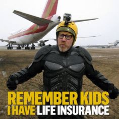 a man standing in front of an airplane with the caption, remember kids i have life insurance