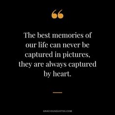 the best memories of our life can never be captured in pictures, they are always captured by heart