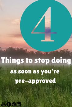 a field with the words 4 things to stop doing as soon as you're pre - approved